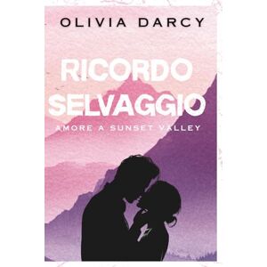 Darcy, Olivia Ricordo Selvaggio: Un romance small town di seconda opportunità (Amore a Sunset Valley) Darcy, Olivia Ricordo Selvaggio: Un romance small town di seconda opportunità (Amore a Sunset Valley)