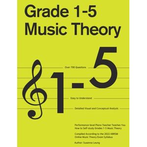 Leung, Susanna Performance-level Piano Teacher Teaches You How to Self-study Grade 1-5 Music Theory: A Comprehensive Guide to Grades 1-5 Leung, Susanna Performance-level Piano Teacher Teaches You How to Self-study Grade 1-5 Music Theory: A Comprehensive Guide to Grades 1-5