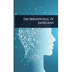Anonymous Die Irrenpflege, IV. Jahrgang Anonymous Die Irrenpflege, IV. Jahrgang