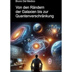 Del Medico, Bruno Von den Rändern der Galaxien bis zur Quantenverschränkung: Eine Reise zur Entdeckung der täglichen Multiversen inmitten der Intuitionen, Paradoxien ... Bruno Del Medico in deutscher Sprache. (TED)) Del Medico, Bruno Von den Rändern der Galaxien bis zur Quantenverschränkung: Eine Reise zur Entdeckung der täglichen Multiversen inmitten der Intuitionen, Paradoxien ... Bruno Del Medico in deutscher Sprache. (TED))