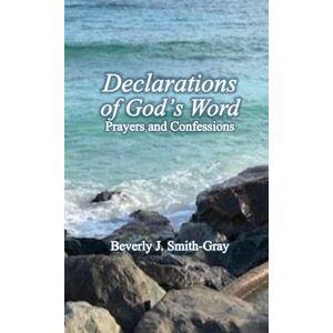 Smith-Gray, Beverly J. Declaration of God's Word: Prayers and Confessions Smith-Gray, Beverly J. Declaration of God's Word: Prayers and Confessions