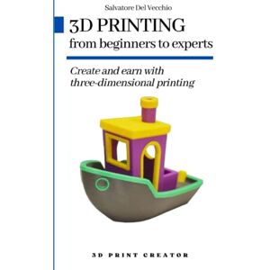 Del Vecchio, Salvatore 3D PRINTING from beginners to experts: Create and earn with three-dimensional printing Del Vecchio, Salvatore 3D PRINTING from beginners to experts: Create and earn with three-dimensional printing
