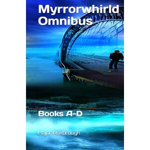 Roxbrough, Major Myrrorwhirld Omnibus: Books A-D Roxbrough, Major Myrrorwhirld Omnibus: Books A-D