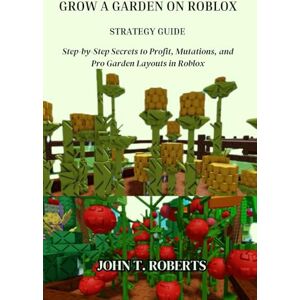 Roberts GROW A GARDEN ON ROBLOX STRATEGY GUIDE Roberts GROW A GARDEN ON ROBLOX STRATEGY GUIDE