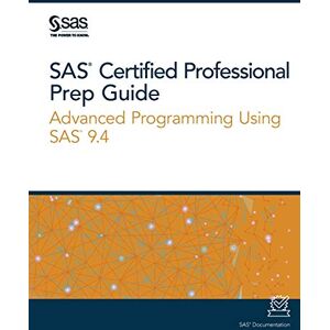 SAS Certified Professional Prep Guide: Advanced Programming Using SAS 9.4 SAS Certified Professional Prep Guide: Advanced Programming Using SAS 9.4