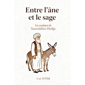 ÖZTÜRK, Cenk Entre l'Âne et le Sage: Les aventures de Nasreddine Hodja ÖZTÜRK, Cenk Entre l'Âne et le Sage: Les aventures de Nasreddine Hodja