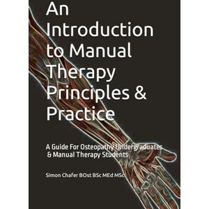 Chafer, Mr Simon Nicholas An Introduction to Manual Therapy Principles & Practice: A Guide for Osteopathy Undergraduates & Students of Manual Therapy Chafer, Mr Simon Nicholas An Introduction to Manual Therapy Principles & Practice: A Guide for Osteopathy Undergraduates & Students of Manual Therapy