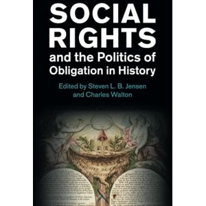 Social Rights and the Politics of Obligation in History (Human Rights in History) Social Rights and the Politics of Obligation in History (Human Rights in History)