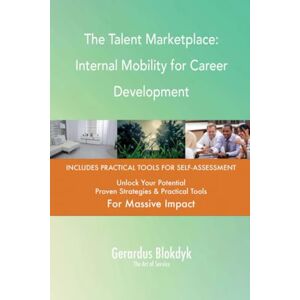 Gerardus Blokdyk - The Art of Service The Talent Marketplace: Internal Mobility for Career Development Gerardus Blokdyk - The Art of Service The Talent Marketplace: Internal Mobility for Career Development