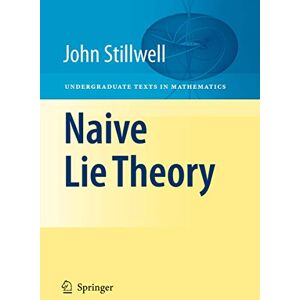 Stillwell, John Naive Lie Theory (Undergraduate Texts in Mathematics) Stillwell, John Naive Lie Theory (Undergraduate Texts in Mathematics)