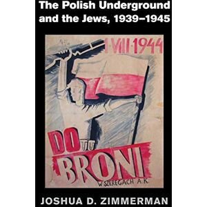 Zimmerman, Joshua D The Polish Underground and the Jews, 1939–1945 Zimmerman, Joshua D The Polish Underground and the Jews, 1939–1945