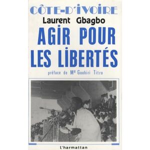 Gbagbo, Laurent Côte d'ivoire: Agir pour les libertés Gbagbo, Laurent Côte d'ivoire: Agir pour les libertés