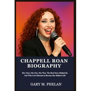 M. Phelan, Gary CHAPPELL ROAN BIOGRAPHY: Her Voice, Her Fire, Her Way: The Real Story Behind the Girl Who Left Missouri to Become Her Boldest Self (Voices That Shaped ... from Business, Sports, and Entertainment) M. Phelan, Gary CHAPPELL ROAN BIOGRAPHY: Her Voice, Her Fire, Her Way: The Real Story Behind the Girl Who Left Missouri to Become Her Boldest Self (Voices That Shaped ... from Business, Sports, and Entertainment)