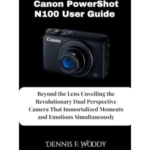 Woody, Dennis F. Canon PowerShot N100 User Guide: More Than Meets the Eye A Deep Dive into the Pocket Camera That Redefined Enthusiast Photography, From Its Brilliant Optics to Its Hidden Creative Depths Woody, Dennis F. Canon PowerShot N100 User Guide: More Than Meets the Eye A Deep Dive into the Pocket Camera That Redefined Enthusiast Photography, From Its Brilliant Optics to Its Hidden Creative Depths