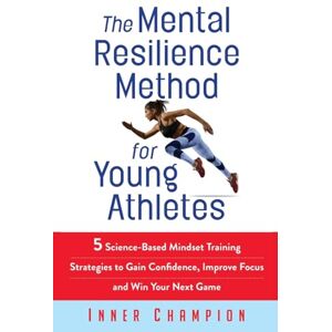 Champion The Mental Resilience Method for Young Athletes: 5 Science-Based Mindset Training Strategies to Gain Confidence, Improve Focus and Win Your Next Game ... Mental Resilience & Toughness Training) Champion The Mental Resilience Method for Young Athletes: 5 Science-Based Mindset Training Strategies to Gain Confidence, Improve Focus and Win Your Next Game ... Mental Resilience & Toughness Training)