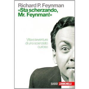 Feynman, Richard P. «Sta scherzando Mr. Feynman!» Vita e avventure di uno scienziato curioso Feynman, Richard P. «Sta scherzando Mr. Feynman!» Vita e avventure di uno scienziato curioso