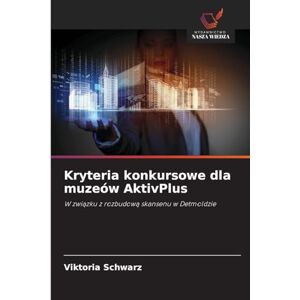 Schwarz, Viktoria Kryteria konkursowe dla muzeów AktivPlus: W zwi¿zku z rozbudow¿ skansenu w Detmoldzie Schwarz, Viktoria Kryteria konkursowe dla muzeów AktivPlus: W zwi¿zku z rozbudow¿ skansenu w Detmoldzie