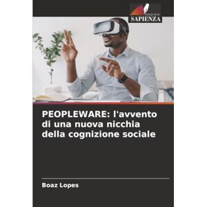 Lopes, Boaz PEOPLEWARE: l'avvento di una nuova nicchia della cognizione sociale Lopes, Boaz PEOPLEWARE: l'avvento di una nuova nicchia della cognizione sociale