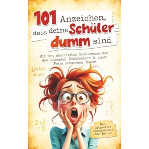 Steg, Thorsten 101 Anzeichen, dass deine Schüler dumm sind: Das ultimative Geschenkbuch für Lehrer Mit den skurrilsten Schülermomenten, den dümmsten Denkfehlern & einer Prise schwarzem Humor Steg, Thorsten 101 Anzeichen, dass deine Schüler dumm sind: Das ultimative Geschenkbuch für Lehrer Mit den skurrilsten Schülermomenten, den dümmsten Denkfehlern & einer Prise schwarzem Humor