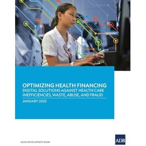 Asian Development Bank Optimizing Health Financing: Digital Solutions Against Health Care Inefficiencies, Waste, Abuse, and Fraud Asian Development Bank Optimizing Health Financing: Digital Solutions Against Health Care Inefficiencies, Waste, Abuse, and Fraud