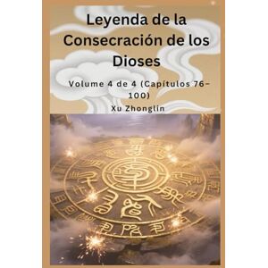Xu, Zhonglin Leyenda de la Consecración de los Dioses: Volume 4 de 4 (Capítulos 76–100) Xu, Zhonglin Leyenda de la Consecración de los Dioses: Volume 4 de 4 (Capítulos 76–100)