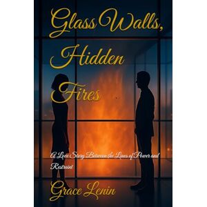 Lenin, Grace Glass Walls, Hidden Fires: A Love Story Between the Lines of Power and Restraint Lenin, Grace Glass Walls, Hidden Fires: A Love Story Between the Lines of Power and Restraint
