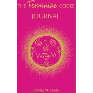 Clarke, Belinda M. The Feminine Codes Journal Clarke, Belinda M. The Feminine Codes Journal