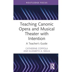 Coppola, Catherine Teaching Canonic Opera and Musical Theater with Intention: A Teacher's Guide (Modern Musicology and the College Classroom) Coppola, Catherine Teaching Canonic Opera and Musical Theater with Intention: A Teacher's Guide (Modern Musicology and the College Classroom)