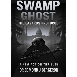 Bergeron, Dr. Edmond J. Swamp Ghost: The Lazarus Protocol Bergeron, Dr. Edmond J. Swamp Ghost: The Lazarus Protocol