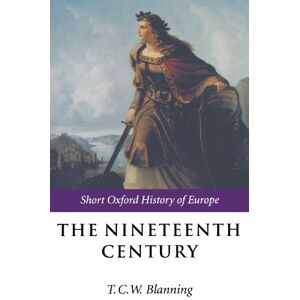 The Nineteenth Century: Europe 1789-1914 (Short Oxford History of Europe) The Nineteenth Century: Europe 1789-1914 (Short Oxford History of Europe)