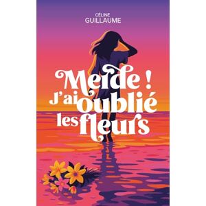 Guillaume, Mme Céline Merde ! J'ai oublié les fleurs: Un roman sur la résilience et les familles qu'on se choisit Guillaume, Mme Céline Merde ! J'ai oublié les fleurs: Un roman sur la résilience et les familles qu'on se choisit