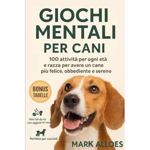 Alloes, Mark Giochi Mentali per Cani Stimola la Mente del Tuo Cane con Attività Intelligenti, Divertenti e Facili da Fare a Casa: 100 attività migliorare ... con lui. Per cani di tutte le età e razza. Alloes, Mark Giochi Mentali per Cani Stimola la Mente del Tuo Cane con Attività Intelligenti, Divertenti e Facili da Fare a Casa: 100 attività migliorare ... con lui. Per cani di tutte le età e razza.