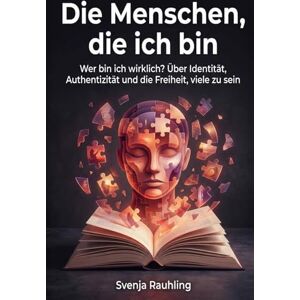 Rauhling, Svenja Die Menschen, die ich bin: Wer bin ich wirklich? Über Identität, Authentizität und die Freiheit, viele zu sein Rauhling, Svenja Die Menschen, die ich bin: Wer bin ich wirklich? Über Identität, Authentizität und die Freiheit, viele zu sein