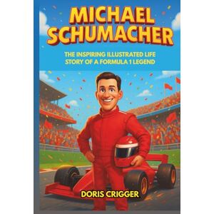 Crigger, Doris Michael Schumacher Biography: The Inspiring Illustrated Life Story of a Formula 1 Legend — From Go-Kart Races to Ferrari Glory and Overcoming Challenges (Inspiring Athletes Story for Young Readers) Crigger, Doris Michael Schumacher Biography: The Inspiring Illustrated Life Story of a Formula 1 Legend — From Go-Kart Races to Ferrari Glory and Overcoming Challenges (Inspiring Athletes Story for Young Readers)