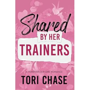 Chase, Tori Shared by Her Trainers: A Curvy Girl MM Reverse Harem (Forever Our Girl) Chase, Tori Shared by Her Trainers: A Curvy Girl MM Reverse Harem (Forever Our Girl)