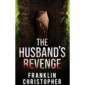 Christopher, Franklin The Husband's Revenge: A Psychological Thriller (The Husband Series) Christopher, Franklin The Husband's Revenge: A Psychological Thriller (The Husband Series)