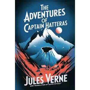 Verne, Jules The Adventures of Captain Hatteras: A New Translation in Modern Accessible English Verne, Jules The Adventures of Captain Hatteras: A New Translation in Modern Accessible English