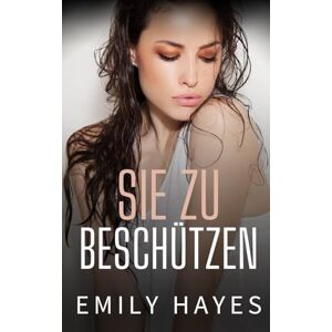 Hayes, Emily Sie zu Beschützen: Eine sapphische Bodyguard-Romance voller Gefahr, Verlangen und verbotener Gefühle (Ehrengebunden) Hayes, Emily Sie zu Beschützen: Eine sapphische Bodyguard-Romance voller Gefahr, Verlangen und verbotener Gefühle (Ehrengebunden)
