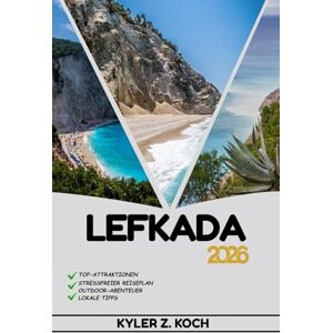 KOCH, KYLER Z. LEFKADA REISEFÜHRER: Entdecken Sie die Attraktionen, versteckten Schätze und lokalen Abenteuer von Lefkada KOCH, KYLER Z. LEFKADA REISEFÜHRER: Entdecken Sie die Attraktionen, versteckten Schätze und lokalen Abenteuer von Lefkada