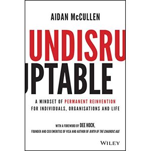 McCullen, Aidan Undisruptable: A Mindset of Permanent Reinvention for Individuals, Organisations and Life McCullen, Aidan Undisruptable: A Mindset of Permanent Reinvention for Individuals, Organisations and Life