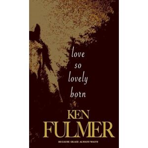 Fulmer, Ken Love So Lovely Born: A Novel (a story of broken hearts, brave faith, and the beauty of beginning again) Fulmer, Ken Love So Lovely Born: A Novel (a story of broken hearts, brave faith, and the beauty of beginning again)