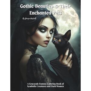 Hartwell, Georgia Gothic Beauties & Their Enchanted Pets: A Grayscale Fantasy Coloring Book of Symbolic Creatures and Dark Women: Coloring Pages for Adult Stress-Relief and Mindfulness Hartwell, Georgia Gothic Beauties & Their Enchanted Pets: A Grayscale Fantasy Coloring Book of Symbolic Creatures and Dark Women: Coloring Pages for Adult Stress-Relief and Mindfulness