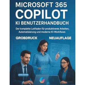Masters, Leona MICROSOFT 365 COPILOT KI BENUTZERHANDBUCH: Der komplette Leitfaden für produktiveres Arbeiten, Automatisierung und moderne KI-Workflows Masters, Leona MICROSOFT 365 COPILOT KI BENUTZERHANDBUCH: Der komplette Leitfaden für produktiveres Arbeiten, Automatisierung und moderne KI-Workflows