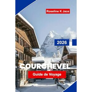 Jace, Roseline K Courchevel Guide de voyage 2026: Découvrez les meilleures pistes de ski, les hôtels de luxe, les spots d'après-ski et des conseils de voyage pour vos vacances dans les Alpes françaises Jace, Roseline K Courchevel Guide de voyage 2026: Découvrez les meilleures pistes de ski, les hôtels de luxe, les spots d'après-ski et des conseils de voyage pour vos vacances dans les Alpes françaises