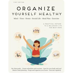 Ter Avest, Di Organize Yourself Healthy: A practical method to a balanced life for busy moms Ter Avest, Di Organize Yourself Healthy: A practical method to a balanced life for busy moms