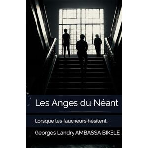 AMBASSA BIKELE, Georges Landry Les Anges du Néant: Lorsque les faucheurs hésitent. AMBASSA BIKELE, Georges Landry Les Anges du Néant: Lorsque les faucheurs hésitent.