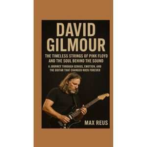 REUS, MAX David Gilmour Biography: The Timeless Strings of Pink Floyd and the Soul Behind the Sound: A journey through genius, emotion, and the guitar that changed rock forever. REUS, MAX David Gilmour Biography: The Timeless Strings of Pink Floyd and the Soul Behind the Sound: A journey through genius, emotion, and the guitar that changed rock forever.