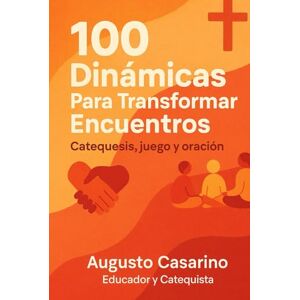 Casarino, Augusto 100 Dinámicas Para Transformar Encuentros: Catequesis, juego y oración. Casarino, Augusto 100 Dinámicas Para Transformar Encuentros: Catequesis, juego y oración.