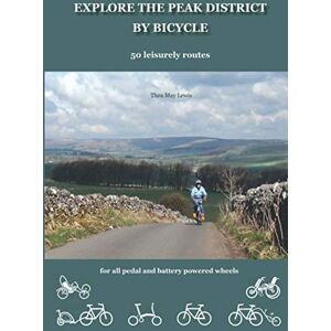 Lewis, Thea May Explore The Peak District by Bicycle. 50 Routes leisurely routes: For all pedal and battery-powered wheels.: 50 leisurely routes for all pedal and battery powered wheels Lewis, Thea May Explore The Peak District by Bicycle. 50 Routes leisurely routes: For all pedal and battery-powered wheels.: 50 leisurely routes for all pedal and battery powered wheels