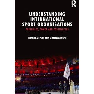 Allison, Lincoln Understanding International Sport Organisations: Principles, power and possibilities Allison, Lincoln Understanding International Sport Organisations: Principles, power and possibilities